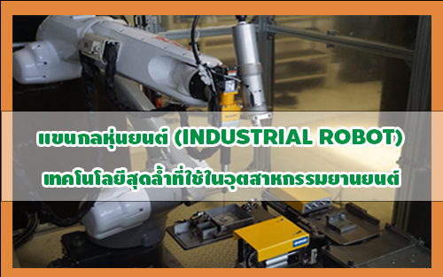แขนกลหุ่นยนต์ (Industrial Robot) เทคโนโลยีสุดล้ำที่ใช้ในอุตสาหกรรมยานยนต์ 
